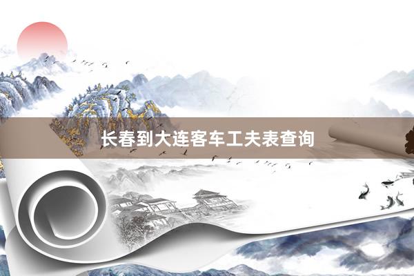 长春到大连客车工夫表查询